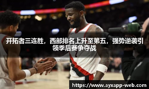 开拓者三连胜，西部排名上升至第五，强势逆袭引领季后赛争夺战